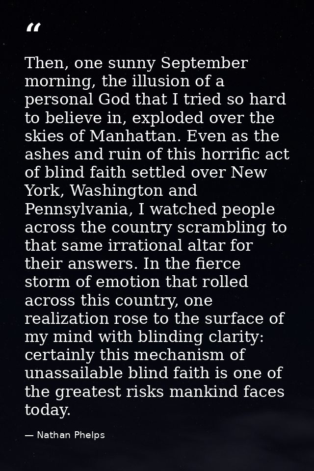 Then, one sunny September morning, the illusion of a personal God that I tried so hard to believe in, exploded over the  — Nathan Phelps