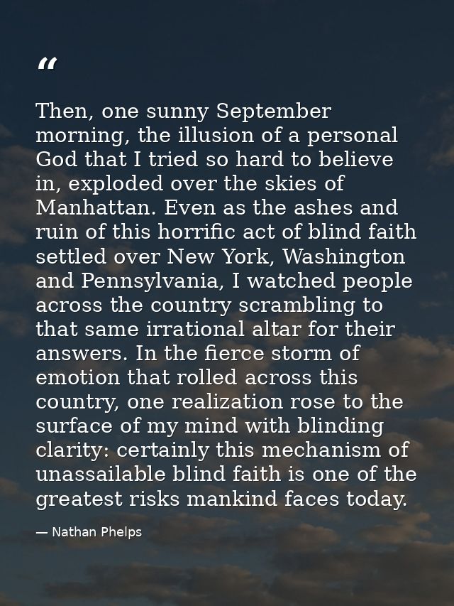 Then, one sunny September morning, the illusion of a personal God that I tried so hard to believe in, exploded over the  — Nathan Phelps