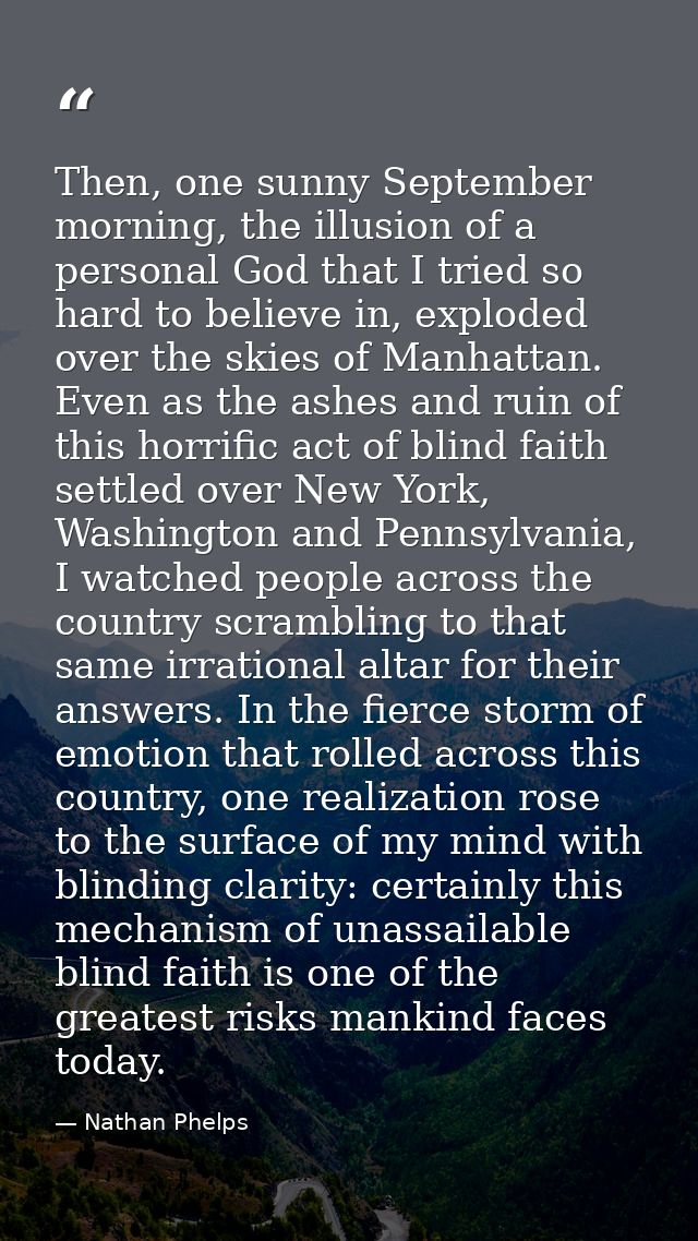 Then, one sunny September morning, the illusion of a personal God that I tried so hard to believe in, exploded over the  — Nathan Phelps