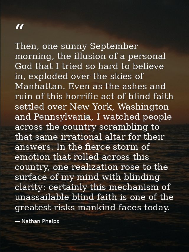 Then, one sunny September morning, the illusion of a personal God that I tried so hard to believe in, exploded over the  — Nathan Phelps