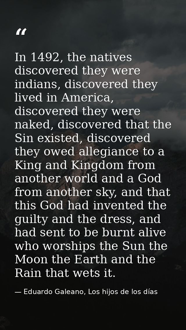 In 1492, the natives discovered they were indians, discovered they lived in America, discovered they were naked, discove — Eduardo Galeano, Los hijos de los días