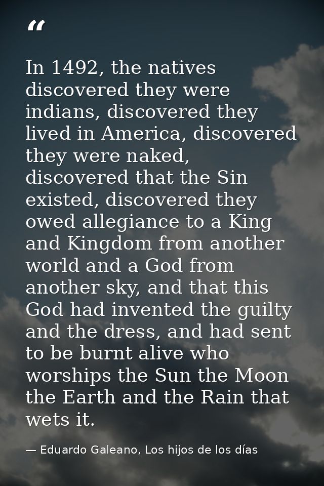 In 1492, the natives discovered they were indians, discovered they lived in America, discovered they were naked, discove — Eduardo Galeano, Los hijos de los días