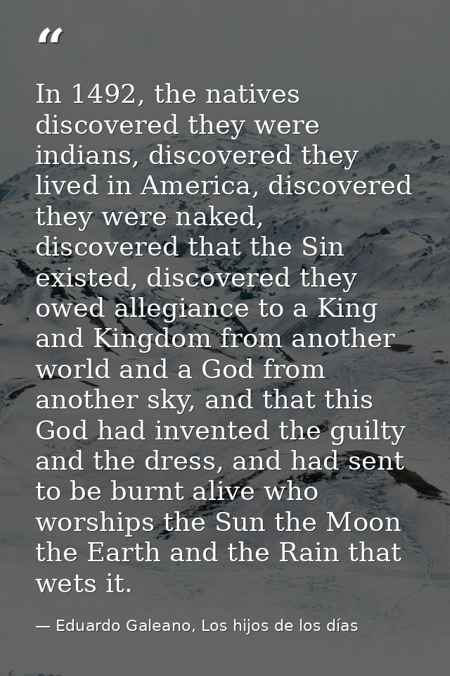 In 1492, the natives discovered they were indians, discovered they lived in America, discovered they were naked, discove — Eduardo Galeano, Los hijos de los días