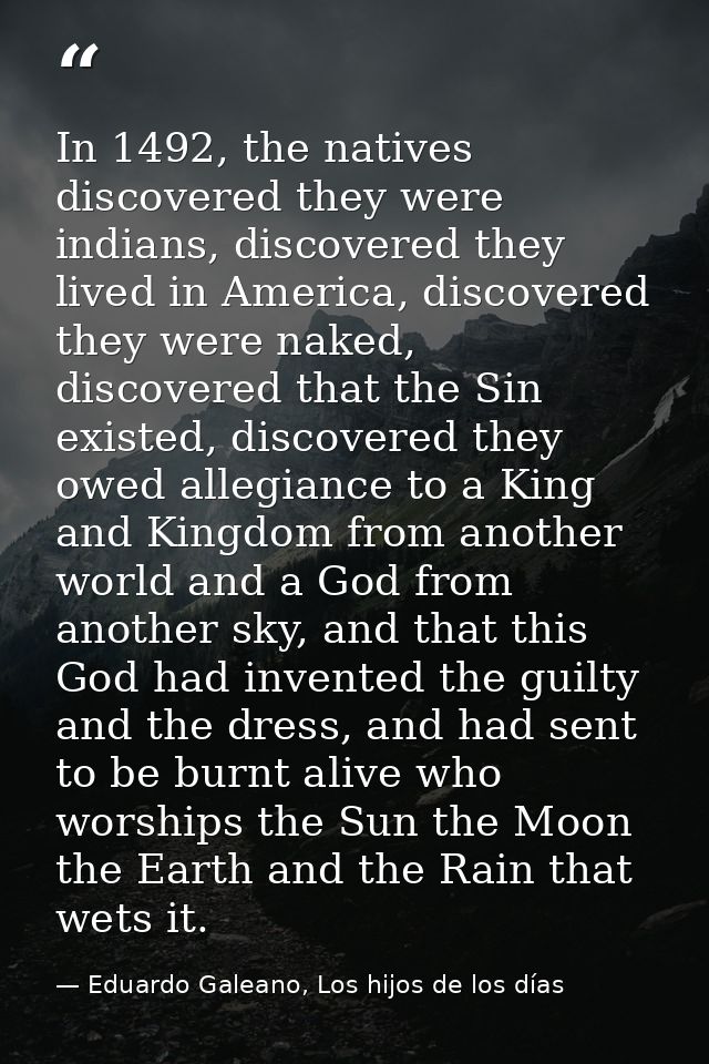 In 1492, the natives discovered they were indians, discovered they lived in America, discovered they were naked, discove — Eduardo Galeano, Los hijos de los días