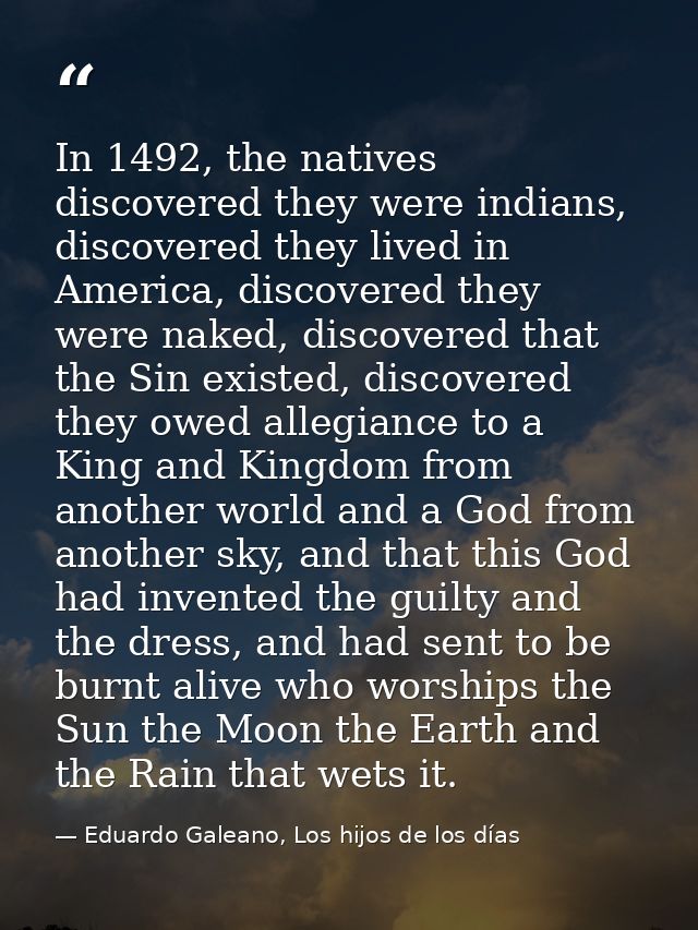 In 1492, the natives discovered they were indians, discovered they lived in America, discovered they were naked, discove — Eduardo Galeano, Los hijos de los días