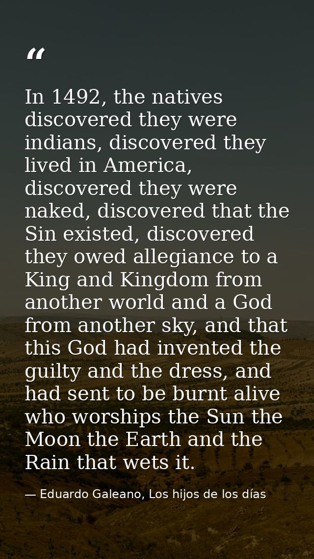 In 1492, the natives discovered they were indians, discovered they lived in America, discovered they were naked, discove — Eduardo Galeano, Los hijos de los días