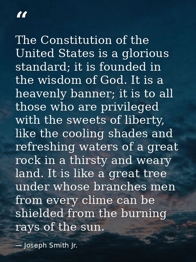 The Constitution of the United States is a glorious standard; it is founded in the wisdom of God. It is a heavenly banne — Joseph Smith Jr.