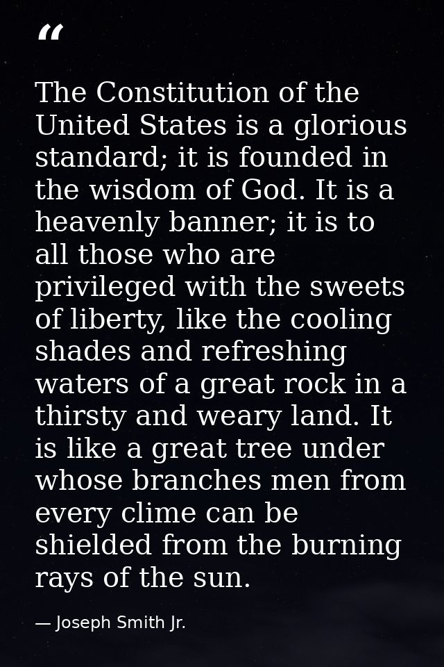 The Constitution of the United States is a glorious standard; it is founded in the wisdom of God. It is a heavenly banne — Joseph Smith Jr.