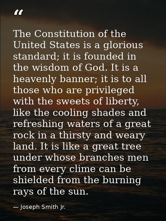 The Constitution of the United States is a glorious standard; it is founded in the wisdom of God. It is a heavenly banne — Joseph Smith Jr.