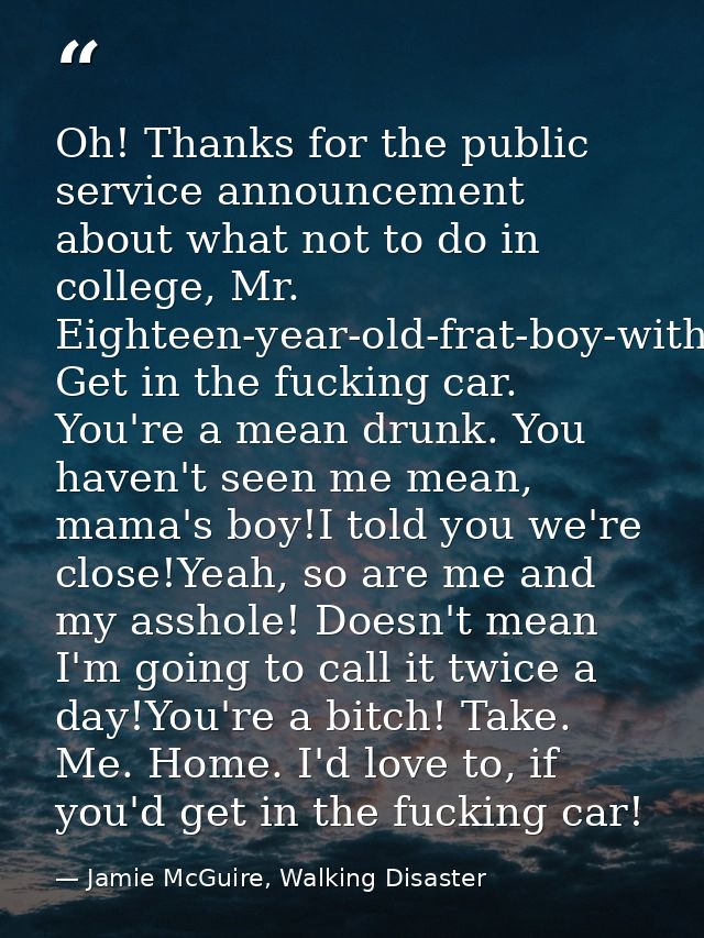 Oh! Thanks for the public service announcement about what not to do in college, Mr. Eighteen-year-old-frat-boy-with-elev — Jamie McGuire, Walking Disaster