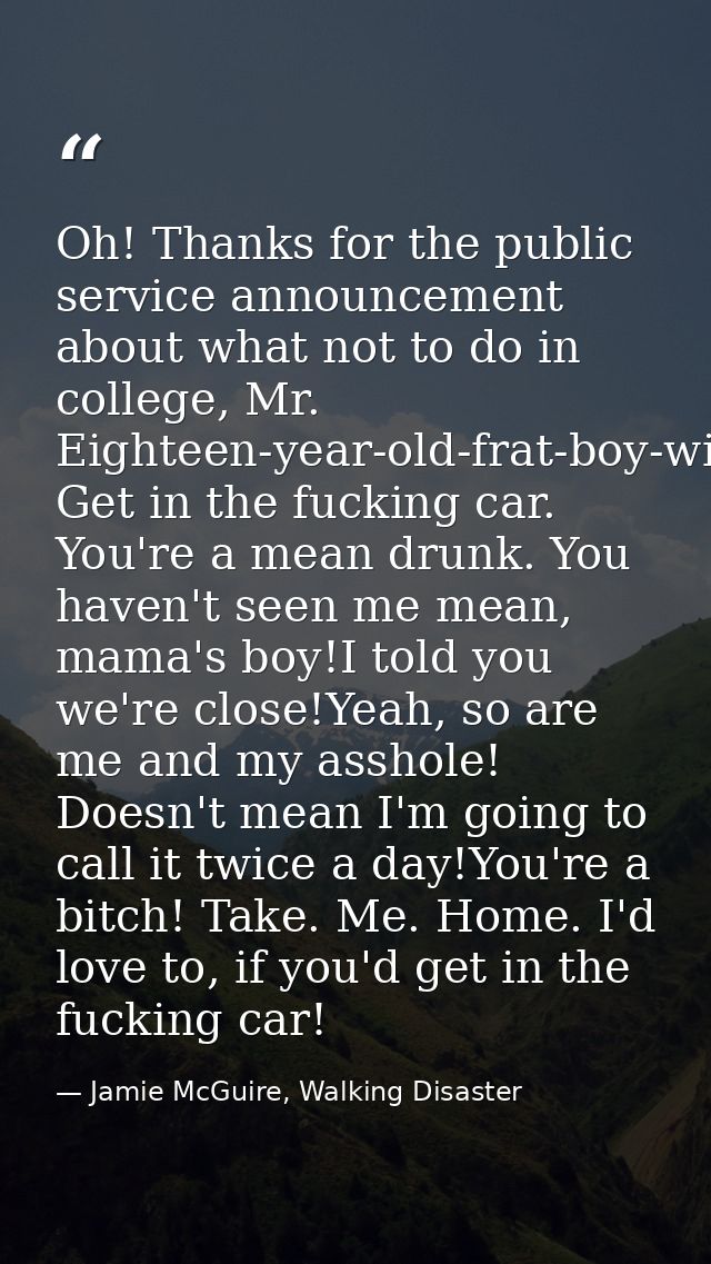 Oh! Thanks for the public service announcement about what not to do in college, Mr. Eighteen-year-old-frat-boy-with-elev — Jamie McGuire, Walking Disaster
