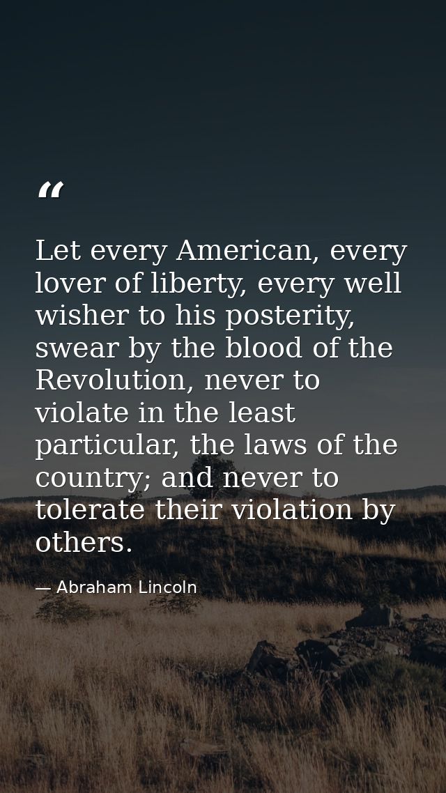 Let every American, every lover of liberty, every well wisher to his posterity, swear by the blood of the Revolution, ne — Abraham Lincoln