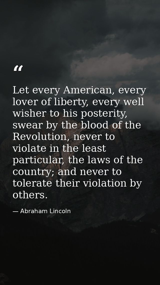 Let every American, every lover of liberty, every well wisher to his posterity, swear by the blood of the Revolution, ne — Abraham Lincoln