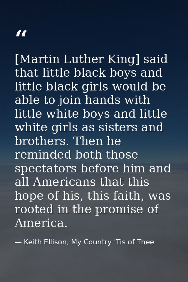 [Martin Luther King] said that little black boys and little black girls would be able to join hands with little white bo — Keith Ellison, My Country 'Tis of Thee