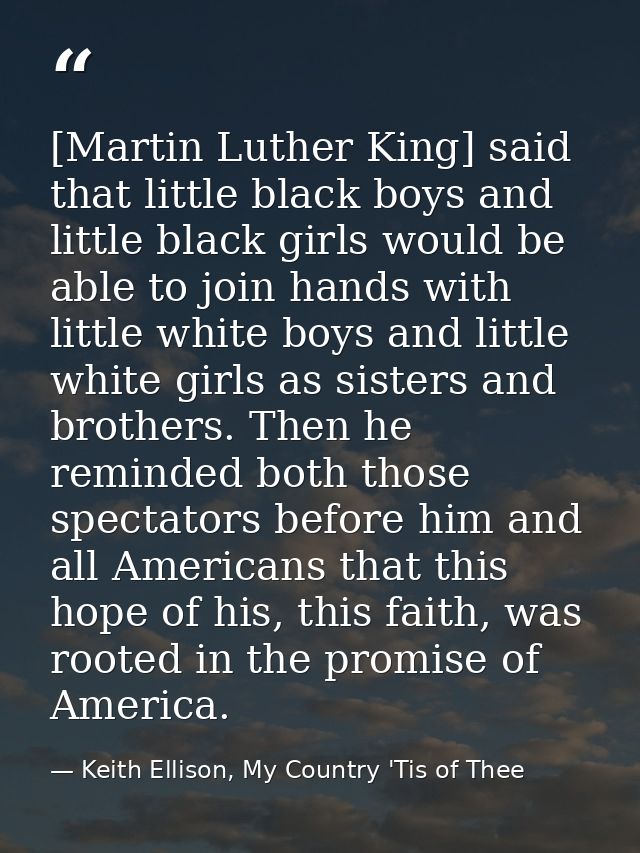 [Martin Luther King] said that little black boys and little black girls would be able to join hands with little white bo — Keith Ellison, My Country 'Tis of Thee
