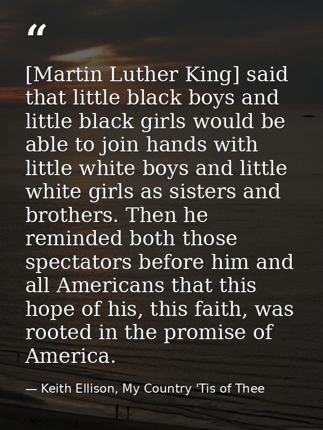 [Martin Luther King] said that little black boys and little black girls would be able to join hands with little white bo — Keith Ellison, My Country 'Tis of Thee