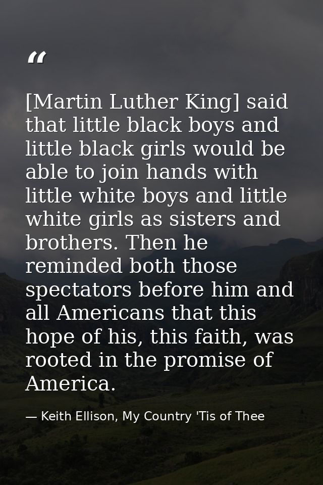 [Martin Luther King] said that little black boys and little black girls would be able to join hands with little white bo — Keith Ellison, My Country 'Tis of Thee