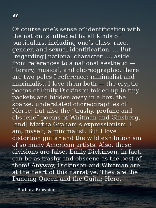 Of course one’s sense of identification with the nation is inflected by all kinds of particulars, including one’s class, — Barbara Browning