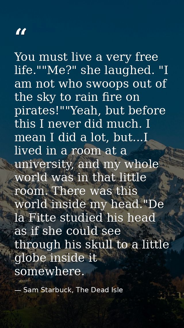 You must live a very free life.""Me?" she laughed. "I am not who swoops out of the sky to rain fire on pirates!""Yeah, b — Sam Starbuck, The Dead Isle