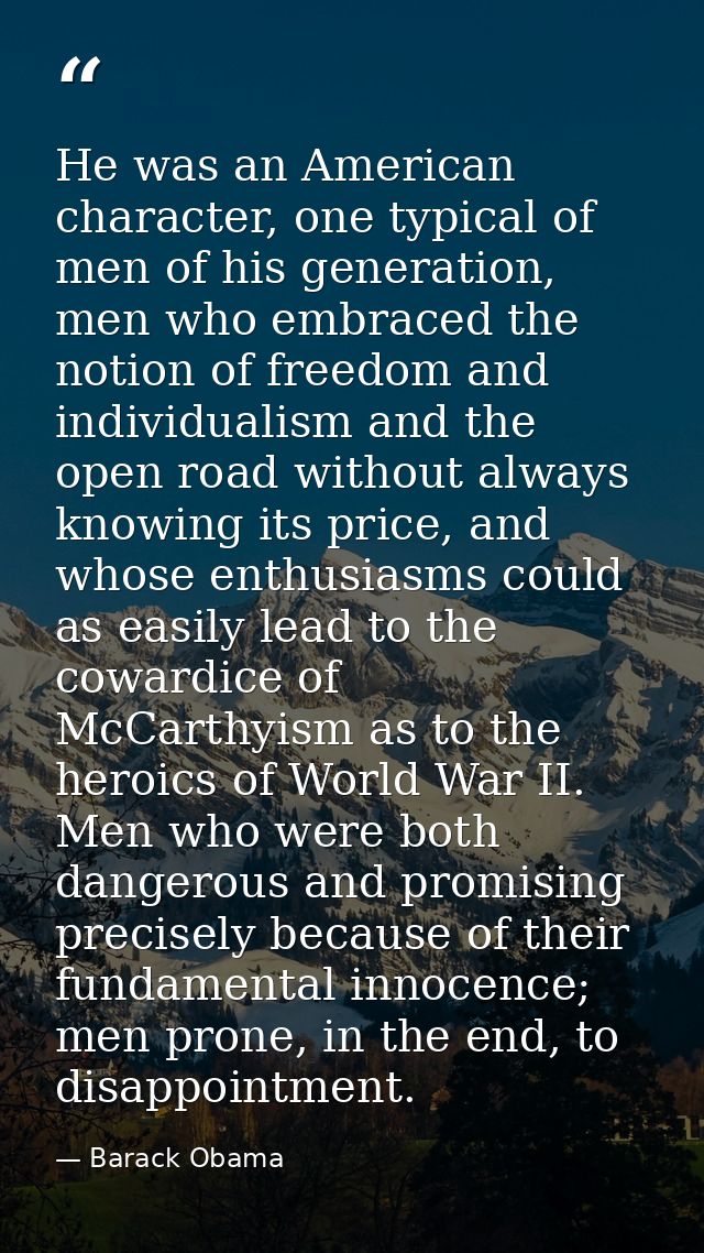 He was an American character, one typical of men of his generation, men who embraced the notion of freedom and individua — Barack Obama