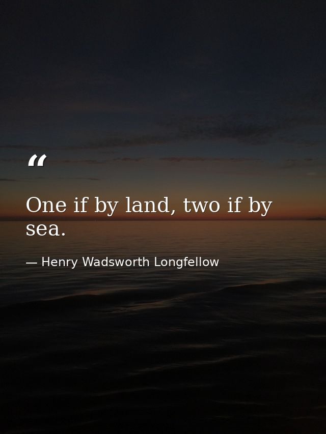One if by land, two if by sea. — Henry Wadsworth Longfellow