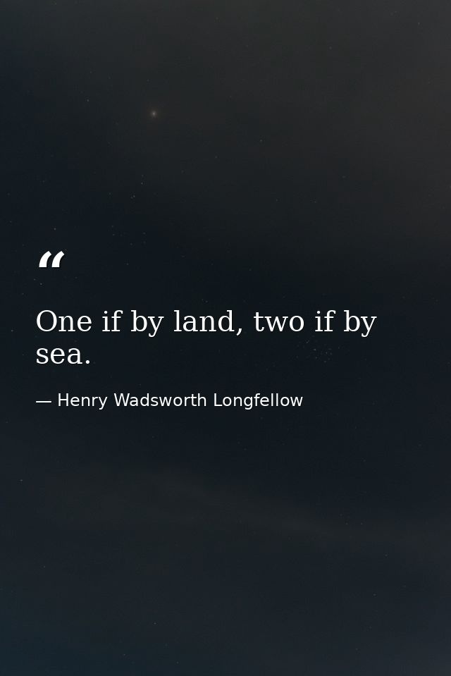 One if by land, two if by sea. — Henry Wadsworth Longfellow
