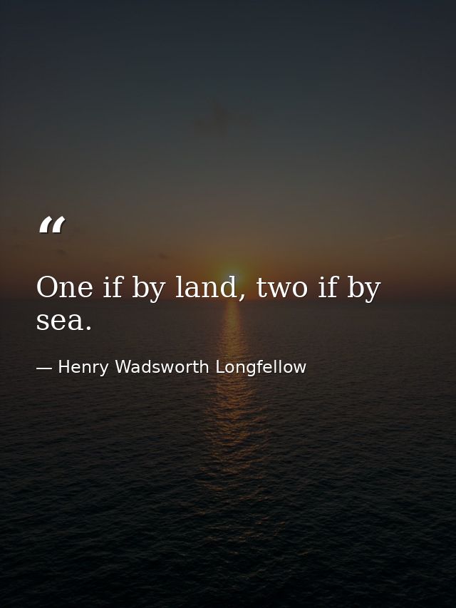 One if by land, two if by sea. — Henry Wadsworth Longfellow