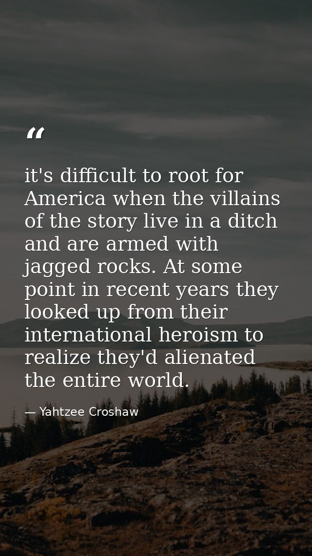 it's difficult to root for America when the villains of the story live in a ditch and are armed with jagged rocks. At so — Yahtzee Croshaw