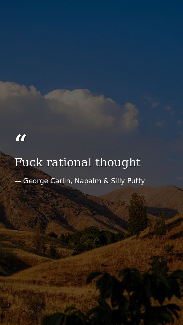 Fuck rational thought — George Carlin, Napalm & Silly Putty