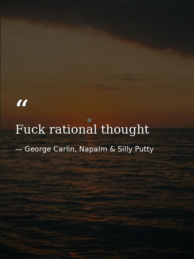 Fuck rational thought — George Carlin, Napalm & Silly Putty