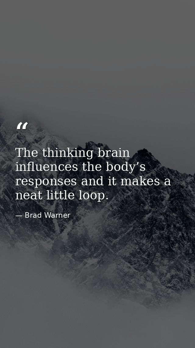 The thinking brain influences the body’s responses and it makes a neat little loop. — Brad Warner