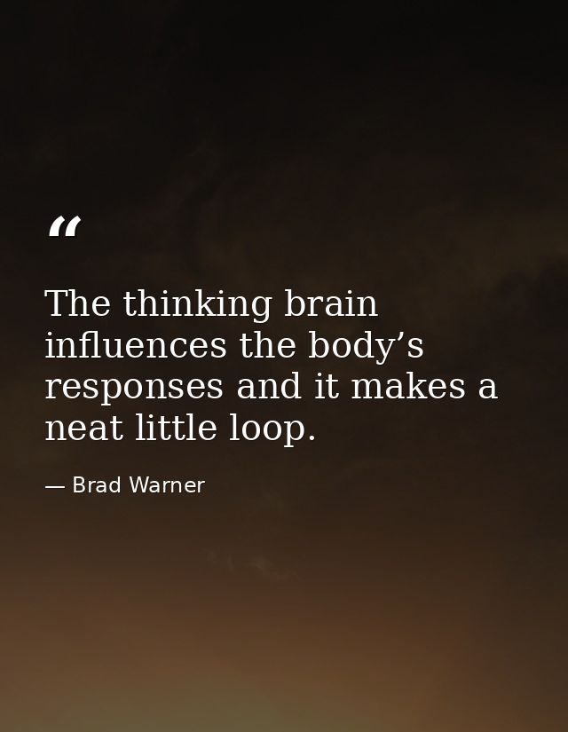 The thinking brain influences the body’s responses and it makes a neat little loop. — Brad Warner