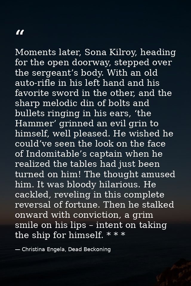 Moments later, Sona Kilroy, heading for the open doorway, stepped over the sergeant’s body. With an old auto-rifle in hi — Christina Engela, Dead Beckoning