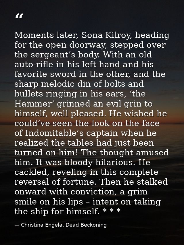 Moments later, Sona Kilroy, heading for the open doorway, stepped over the sergeant’s body. With an old auto-rifle in hi — Christina Engela, Dead Beckoning