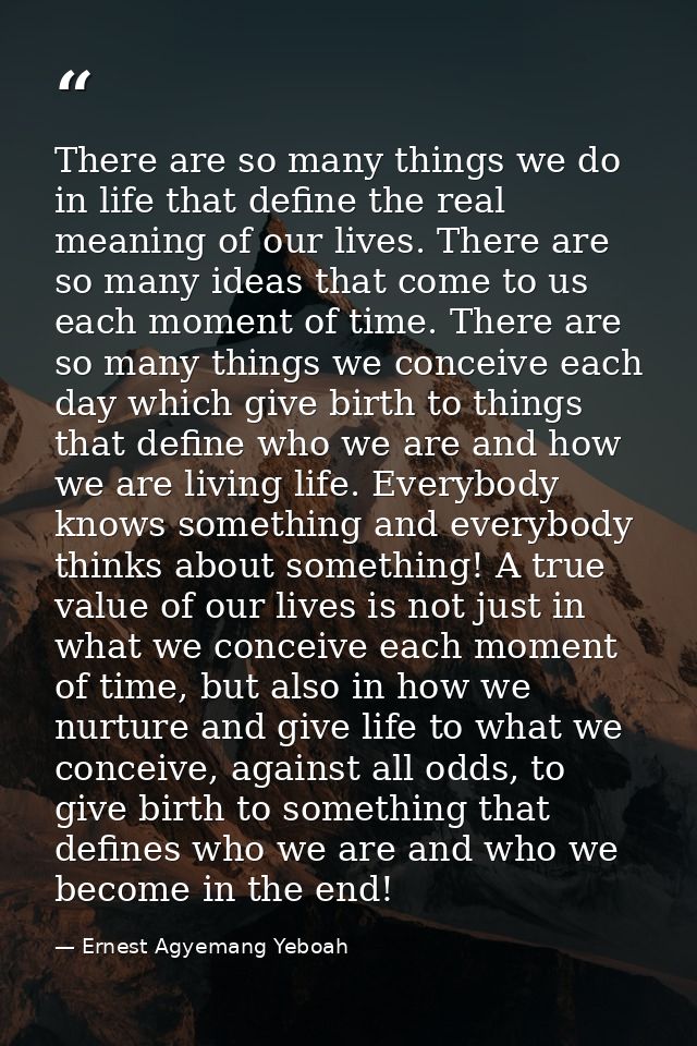 There are so many things we do in life that define the real meaning of our lives. There are so many ideas that come to u — Ernest Agyemang Yeboah
