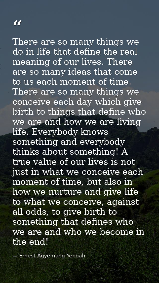 There are so many things we do in life that define the real meaning of our lives. There are so many ideas that come to u — Ernest Agyemang Yeboah