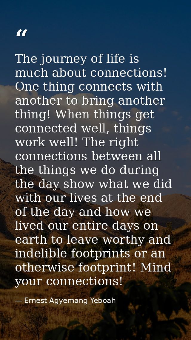 The journey of life is much about connections! One thing connects with another to bring another thing! When things get c — Ernest Agyemang Yeboah