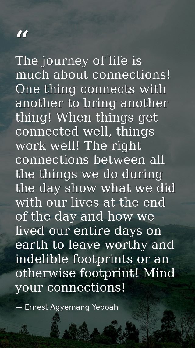 The journey of life is much about connections! One thing connects with another to bring another thing! When things get c — Ernest Agyemang Yeboah
