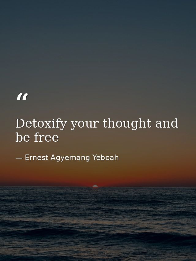 Detoxify your thought and be free — Ernest Agyemang Yeboah
