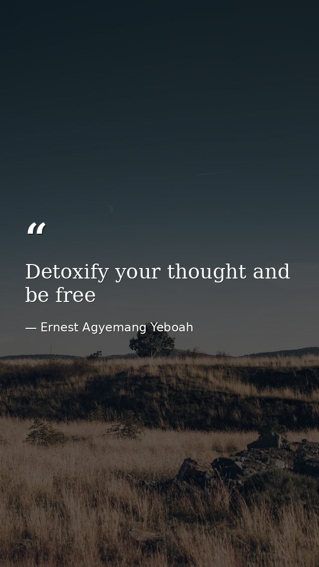 Detoxify your thought and be free — Ernest Agyemang Yeboah