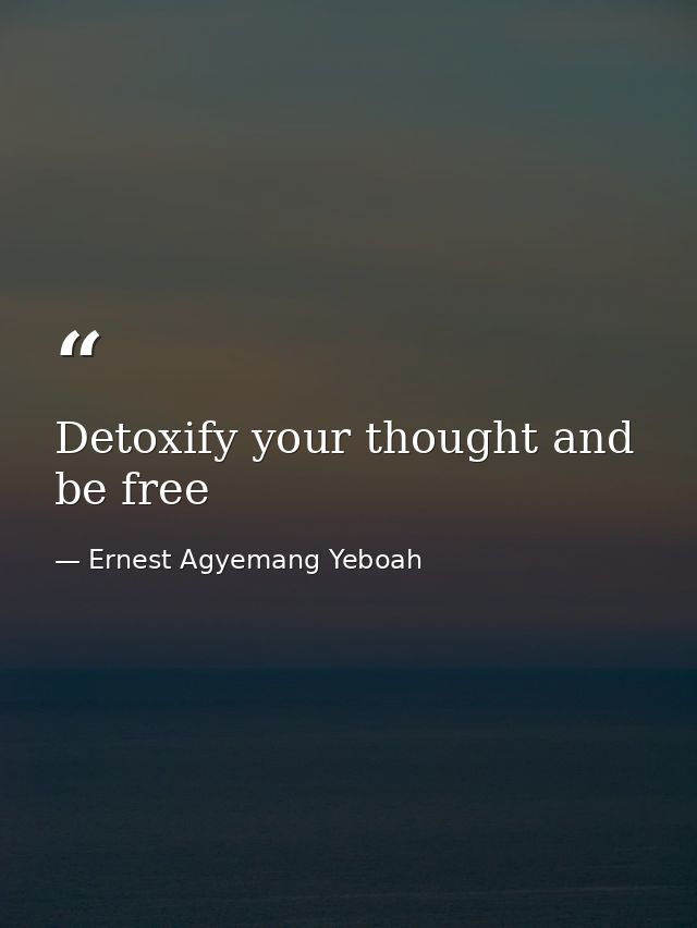 Detoxify your thought and be free — Ernest Agyemang Yeboah