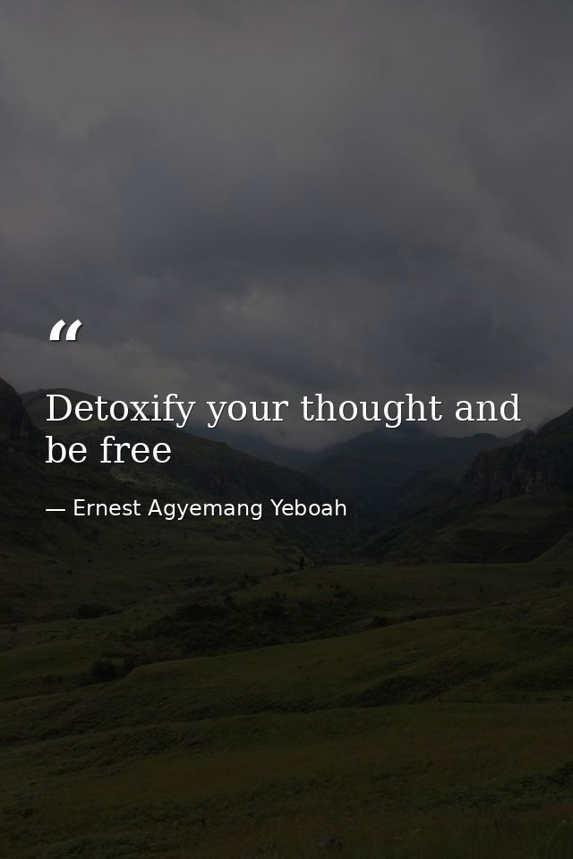 Detoxify your thought and be free — Ernest Agyemang Yeboah