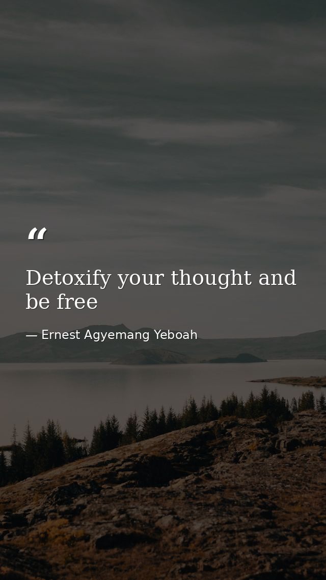 Detoxify your thought and be free — Ernest Agyemang Yeboah