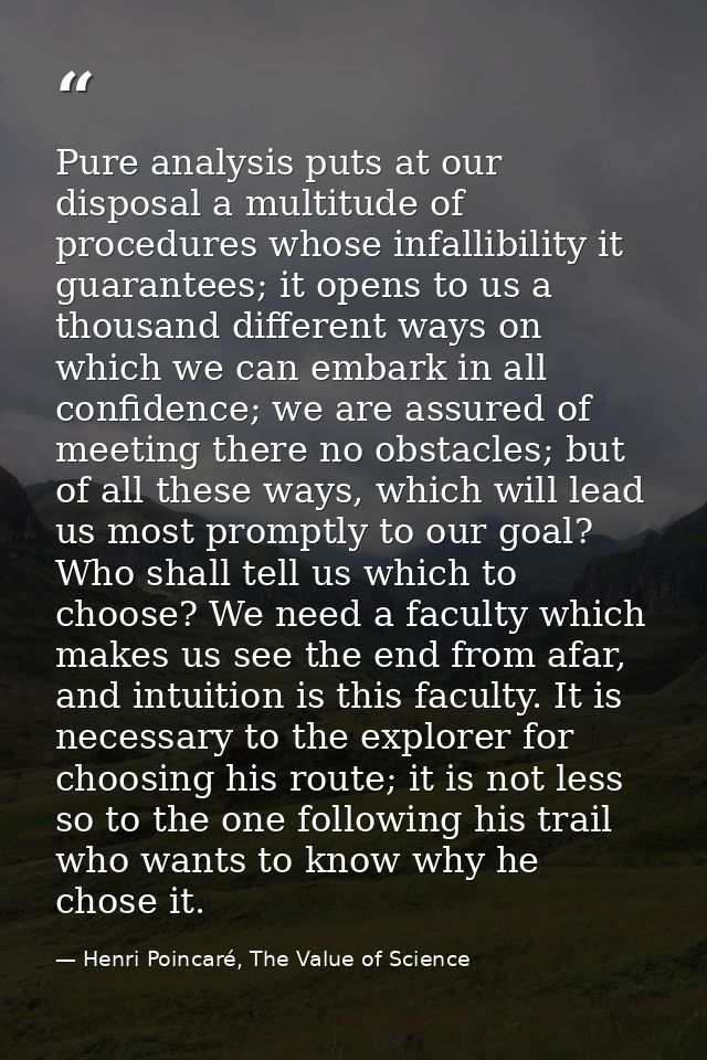 Pure analysis puts at our disposal a multitude of procedures whose infallibility it guarantees; it opens to us a thousan — Henri Poincaré, The Value of Science