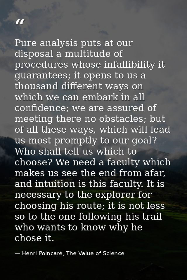 Pure analysis puts at our disposal a multitude of procedures whose infallibility it guarantees; it opens to us a thousan — Henri Poincaré, The Value of Science