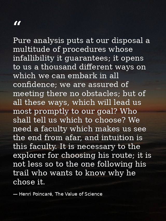 Pure analysis puts at our disposal a multitude of procedures whose infallibility it guarantees; it opens to us a thousan — Henri Poincaré, The Value of Science