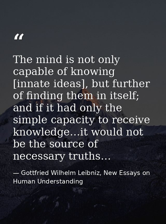 The mind is not only capable of knowing [innate ideas], but further of finding them in itself; and if it had only the si — Gottfried Wilhelm Leibniz, New Essays on Human Understanding