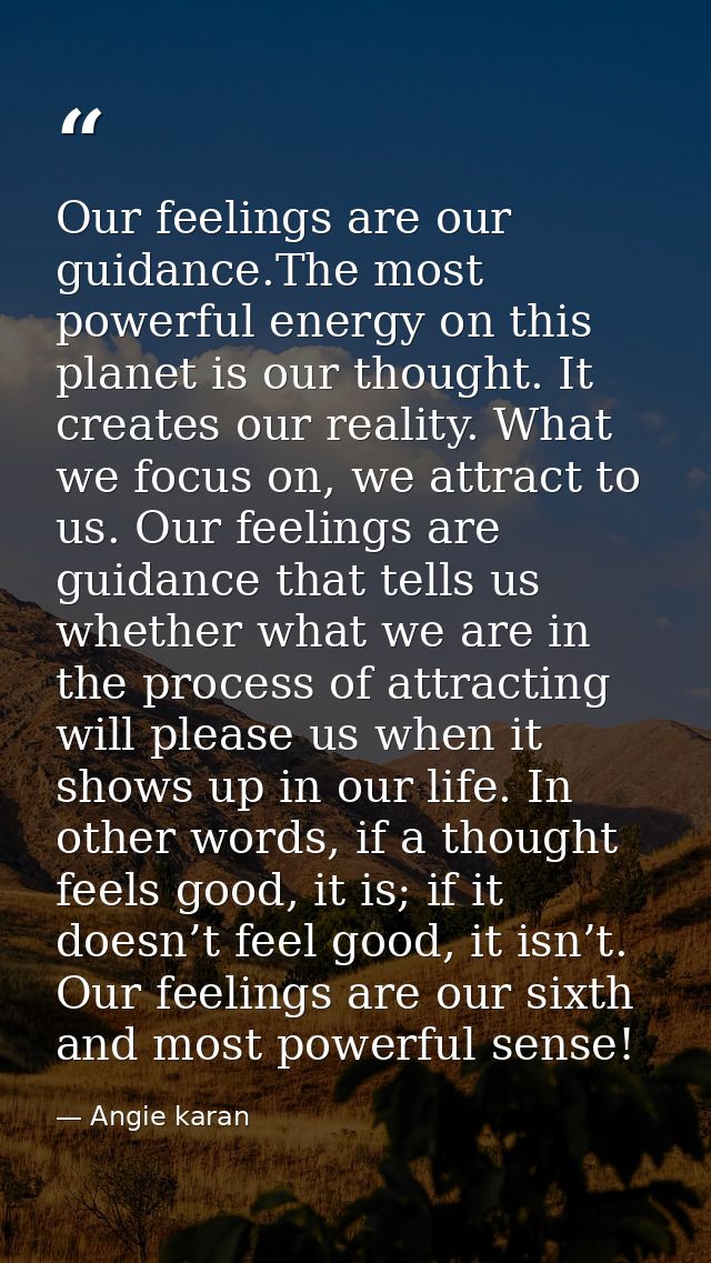 Our feelings are our guidance.The most powerful energy on this planet is our thought. It creates our reality. What we fo — Angie karan