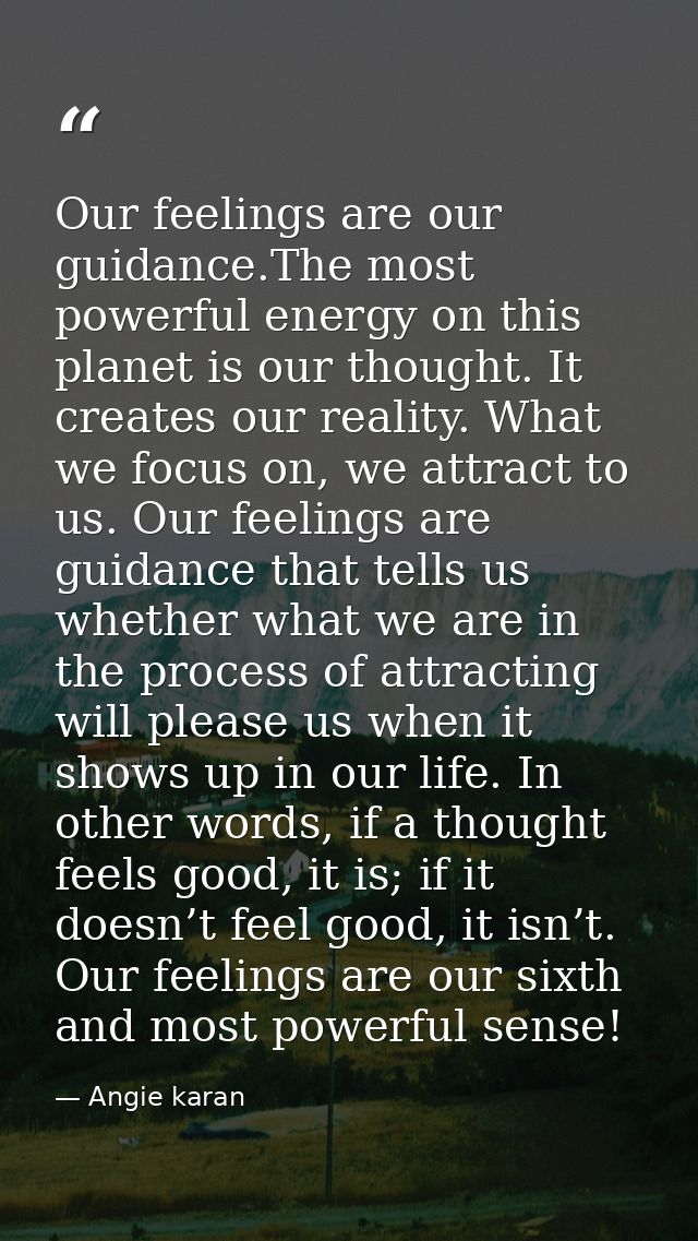 Our feelings are our guidance.The most powerful energy on this planet is our thought. It creates our reality. What we fo — Angie karan