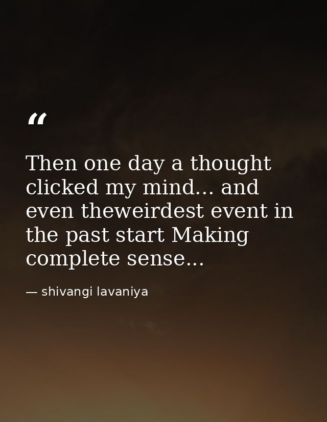 Then one day a thought clicked my mind... and even theweirdest event in the past start Making complete sense... — shivangi lavaniya